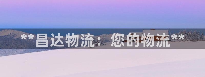 28圈.ccmpc正版：**昌达物流