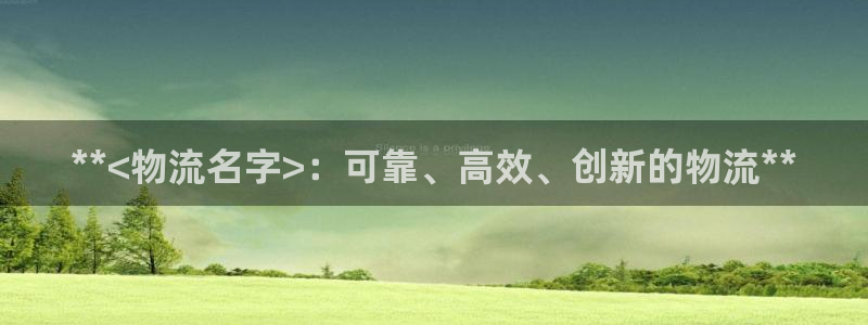 28圈登录：**<物流名字>：可靠、