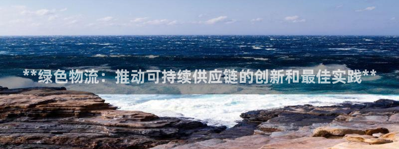 28圈注册流程：**绿色物流：推动可